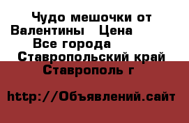 Чудо мешочки от Валентины › Цена ­ 680 - Все города  »    . Ставропольский край,Ставрополь г.